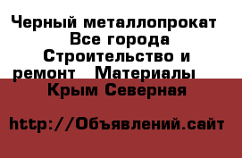 Черный металлопрокат - Все города Строительство и ремонт » Материалы   . Крым,Северная